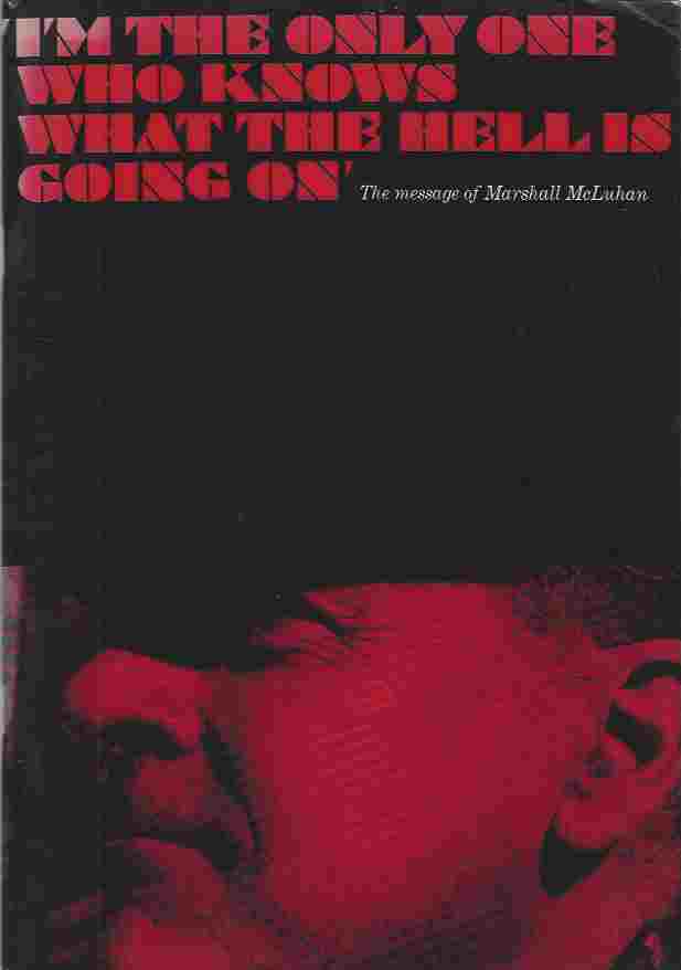 Image for "I'm the Only One Who Knows What the Hell is Going On" The Message of Marshall McLuhan