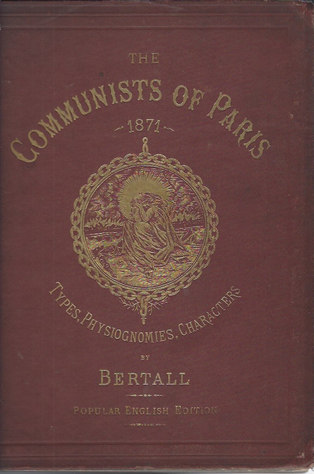 Image for The Communists of Paris 1871 - Types, Physiognomies, Characters, with Explanatory Text descriptive of each Design written expressly for this Edition by An Englishman, Eye-witness of the scenes and Events of that Year