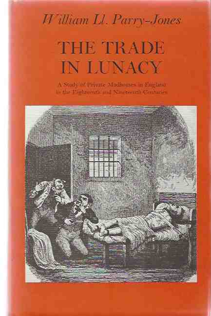 Image for The Trade in Lunacy: A Study of Private Madhouses in England in the Eighteenth and Nineteenth Centuries