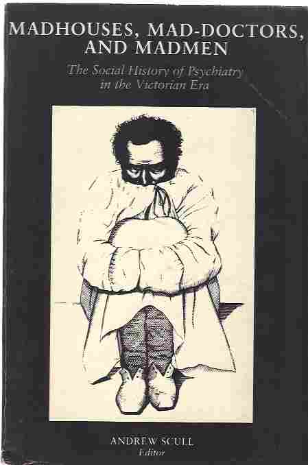 Image for Madhouses, Mad-Doctors, and Madmen The Social History of Psychiatry in the Victorian Era