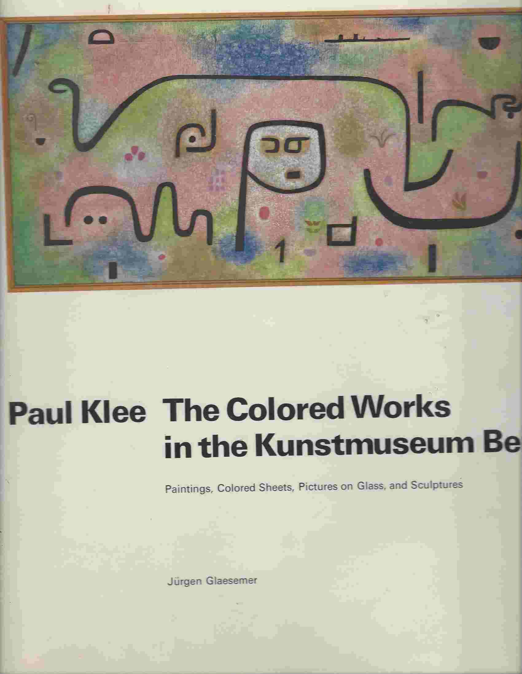 Image for Paul Klee The Colored Works In The Kunstmuseum Bern. Paintings, Coloured Sheets, Pictures On Glass, And Sculptures.