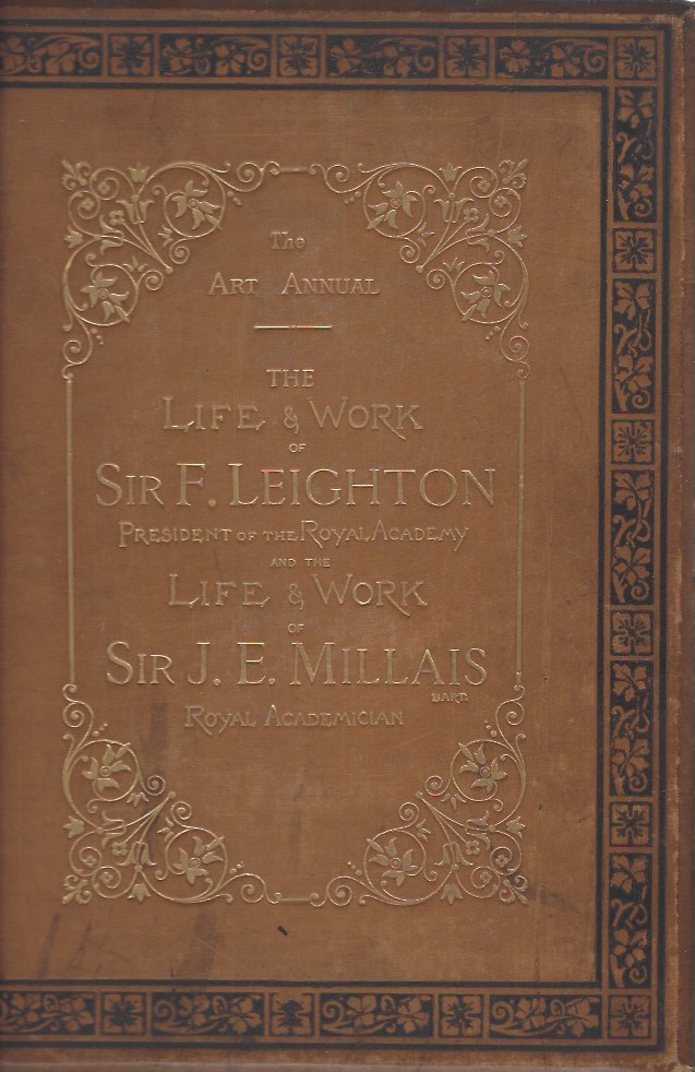 Image for The Art Annual - 1884-1885. The Life and Work of Sir Frederick Leighton, President of the Royal Academy, and The Life and Work of Sir John E. Millais, Bart, Royal Academician