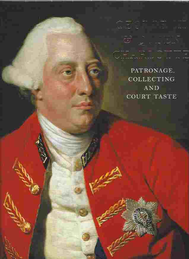 Image for George III & Queen Charlotte Patronage, Collecting and Court Taste