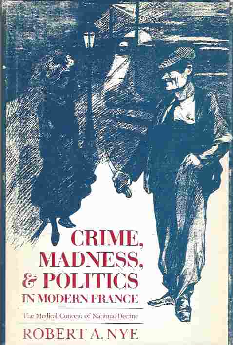 Image for Crime, Madness and Politics in Modern France The Medical Concept of National Decline