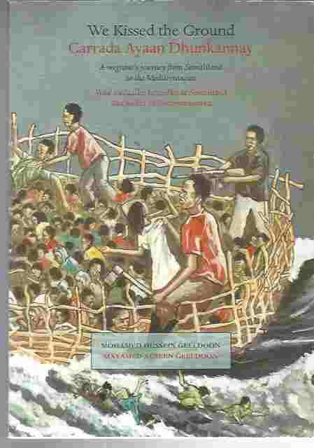 Image for We Kissed the Ground/Carrada Ayaan Dhunkannay A migrant’s journey from Somaliland to the Mediterranean/Waa socdaalkii tahriibka ee Somaliland ilaa badda Medhitereeniyanka