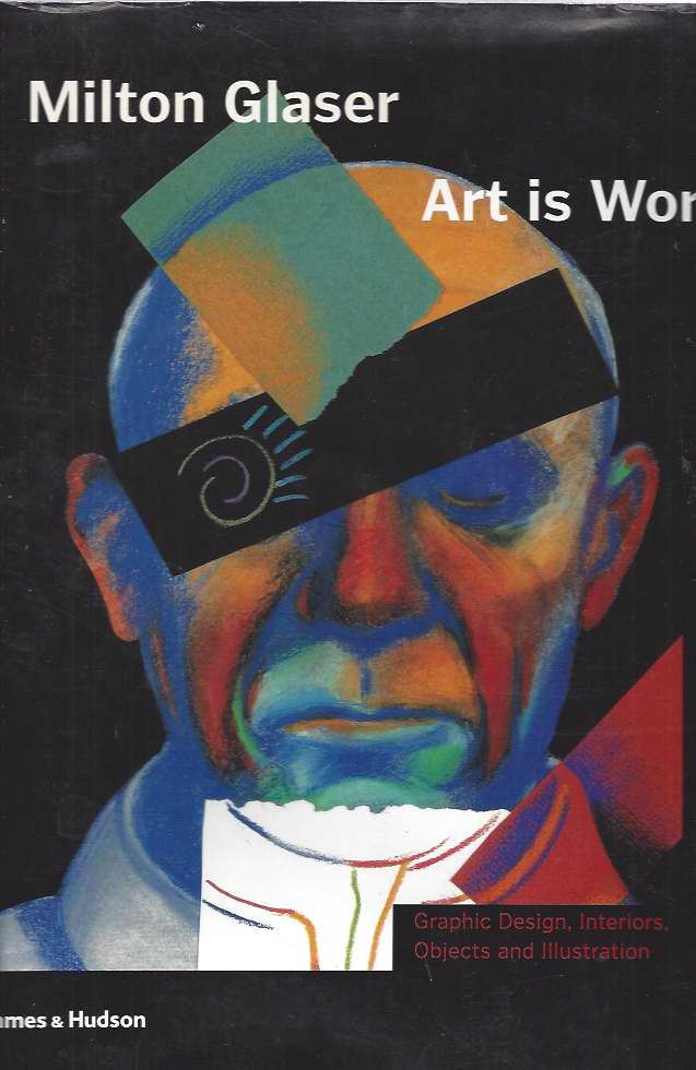 Image for Milton Glaser Art is Work: Art Is Work - Graphic Design, Interiors, Objects and Illustration