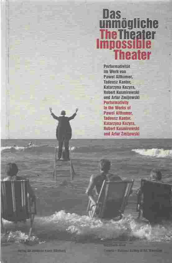 Image for The Impossible Theatre Performativity in the Works of Pawel Althamer, Tadeusz Kantor, Katarzyna Kozyra, Robert Kusmirowski and Artur Zmijewski