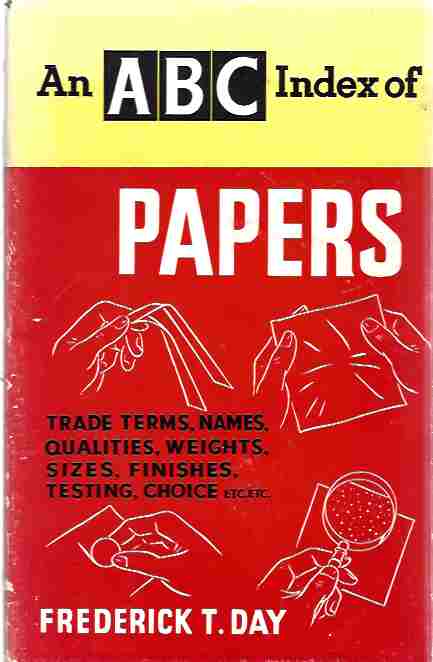 Image for An A.B.C. Index of Papers (Trade terms, qualities, weights, sizes, finishes, testing and choice, etc.)