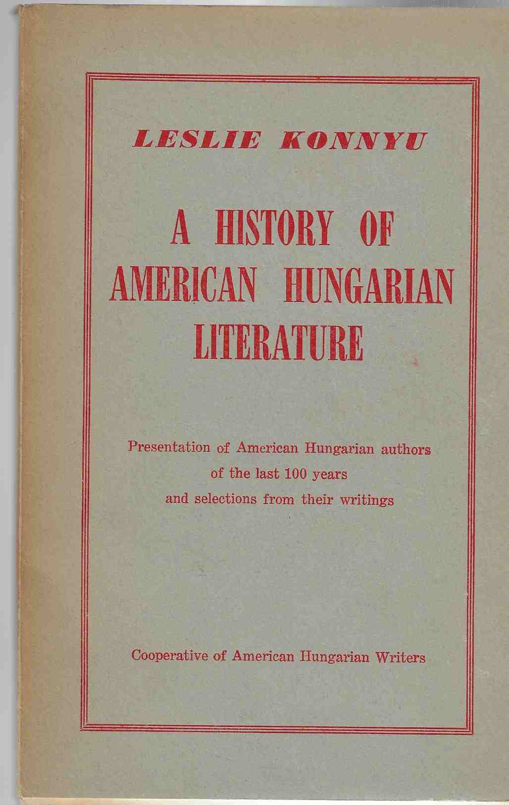 Image for A History of American Hungarian Literature. Presentation of American Hungarian authors of the last 100 years and selections from their writings